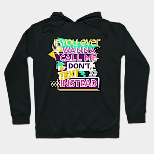 If you ever wanna call me, don't, text instead Hoodie